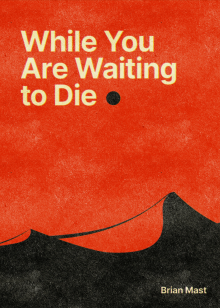 While You Are Waiting to Die